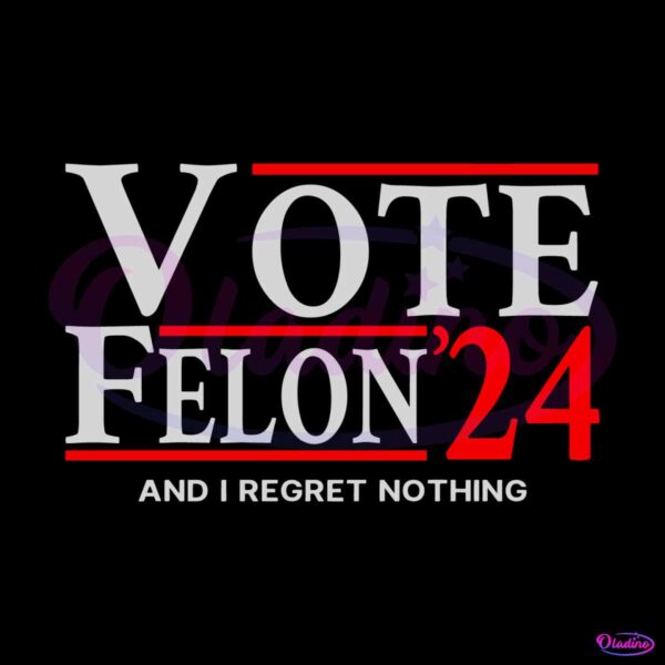 vote-felon-and-i-regret-nothing-24-svg