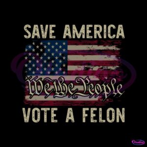 save-america-vote-a-felon-we-the-people-svg