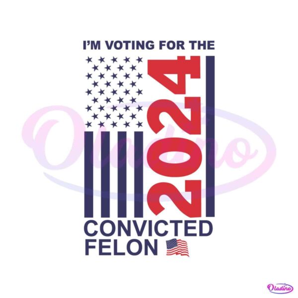 im-voting-for-the-convicted-felon-2024-us-flag-svg