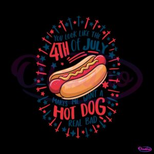 you-look-like-the-4th-of-july-makes-me-want-a-hot-dog-real-bad-svg