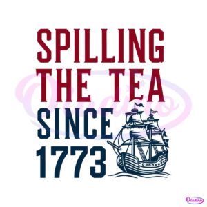 spilling-the-tea-since-1773-4th-of-july-svg