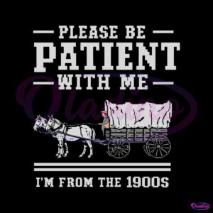 please-be-patient-with-me-im-from-the-1900s-svg