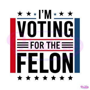 im-voting-for-the-felon-trump-2024-svg