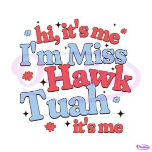 hi-its-me-im-miss-hawk-tuah-its-me-viral-svg