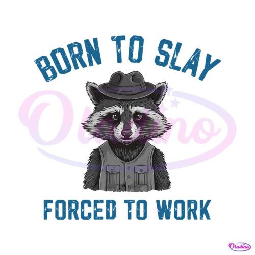 born-to-slay-raccoon-meme-forced-to-work-quotes-png