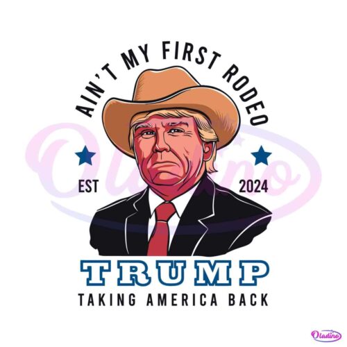 aint-my-first-rodeo-trump-taking-ameria-back-svg