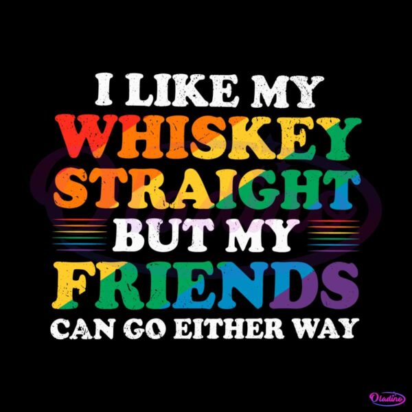 i-like-my-whiskey-straight-but-my-friends-can-go-either-way-svg