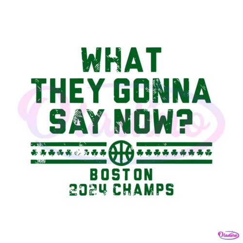 what-they-gonna-say-now-boston-2024-champs-svg