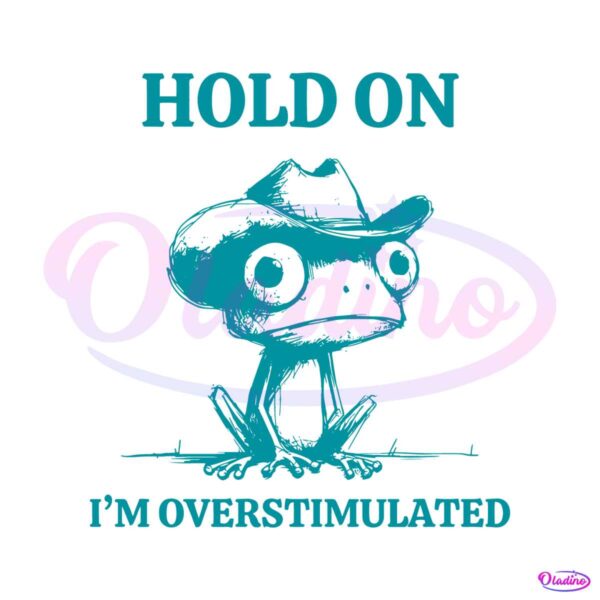 hold-on-im-overstimulated-frog-mental-health-svg