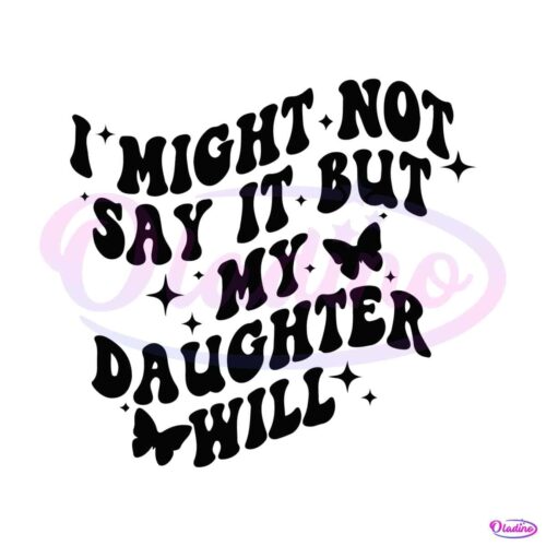 might-not-say-it-but-my-daughter-will-svg