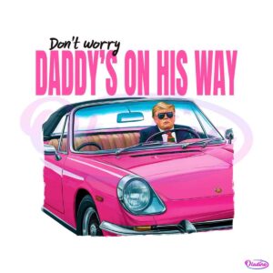 dont-worry-daddy-on-his-way-donald-trump-png