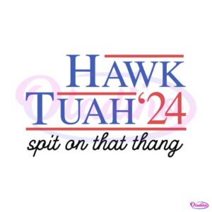 hawk-tuah-spit-on-that-thang-2024-svg