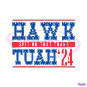 hawk-tuah-24-spit-on-that-thang-funny-election-svg