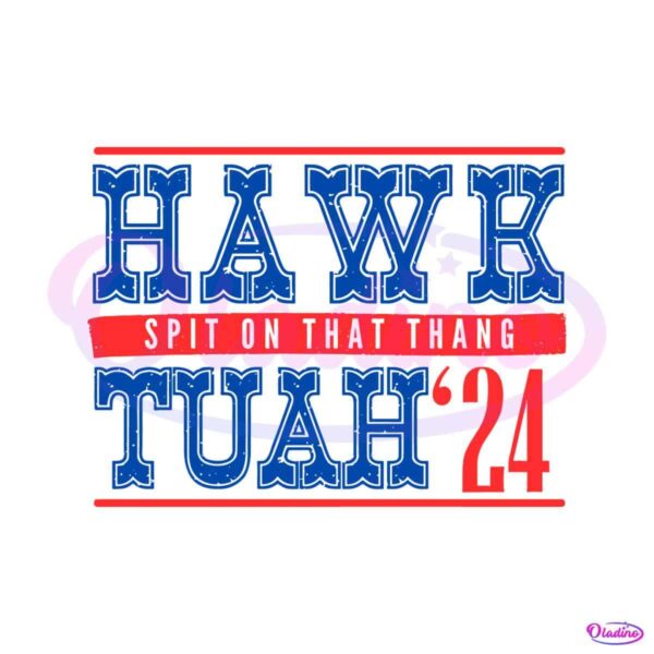 hawk-tuah-24-spit-on-that-thang-funny-election-svg