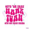 funny-give-em-that-hawk-tuah-spit-on-that-thang-svg