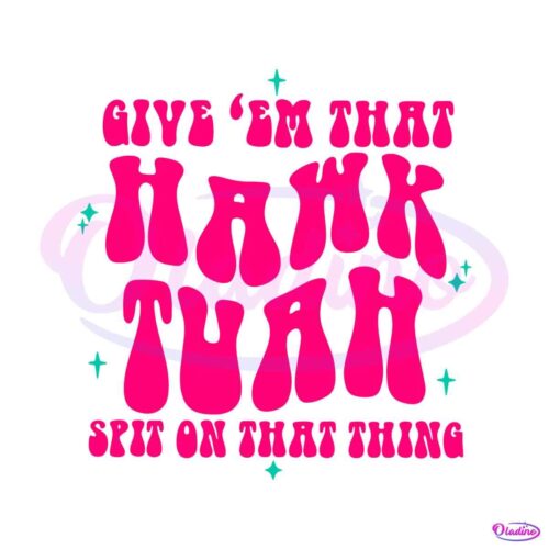 funny-give-em-that-hawk-tuah-spit-on-that-thang-svg