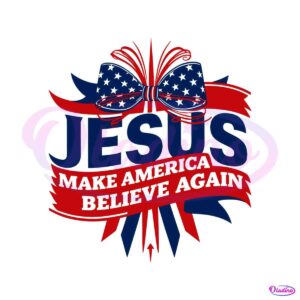 jesus-make-america-believe-again-4th-of-july-svg