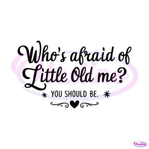 who-afraid-of-little-old-me-you-should-be-svg