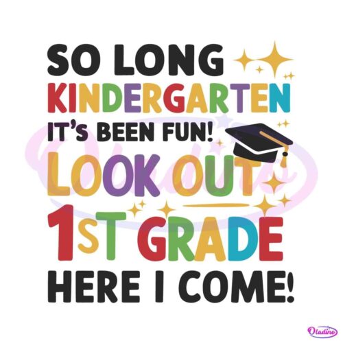 so-long-kindergarten-its-been-fun-look-out-1st-grade-here-i-come-svg