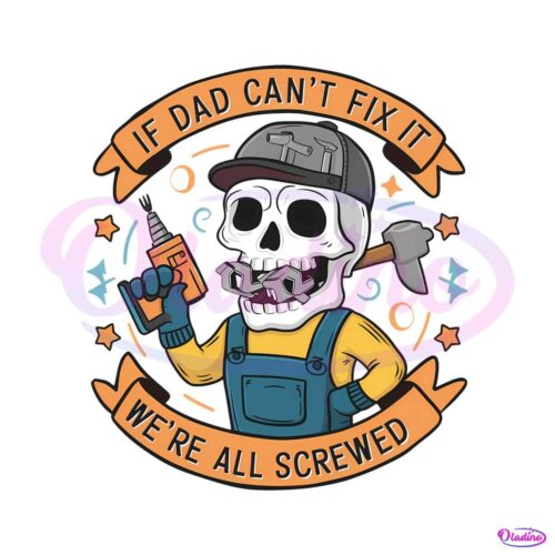 fathers-day-if-dad-cant-fix-it-we-are-all-screwed-png