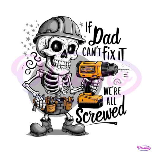 if-dad-cant-fix-it-we-are-all-screwed-skull-dad-png