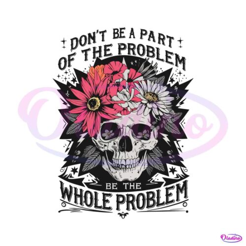 skeleton-dont-be-part-of-the-problem-be-the-whole-problem-png