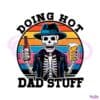 funny-beer-skeleton-doing-hot-dad-stuff-svg
