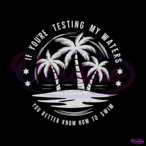 if-youre-testing-my-waters-you-better-know-how-to-swim-svg