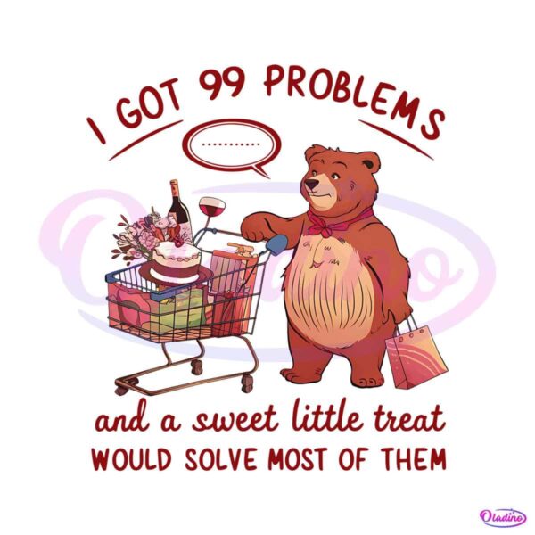 i-got-99-problems-and-a-sweet-little-treat-png