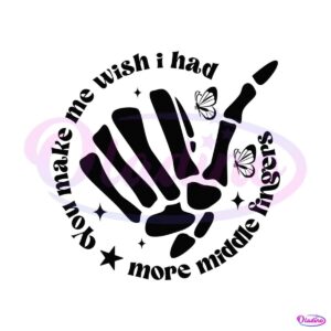 you-make-me-wish-i-had-more-middle-fingers-svg