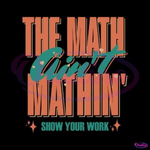 the-math-aint-mathin-show-your-work-svg