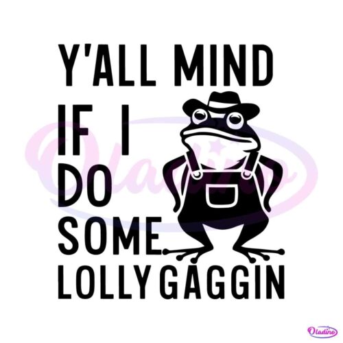 yall-mind-if-i-do-some-lollygaggin-svg