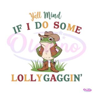 yall-mind-if-i-do-some-lollygagging-meme-svg