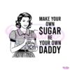 make-your-own-sugar-be-your-own-daddy-svg