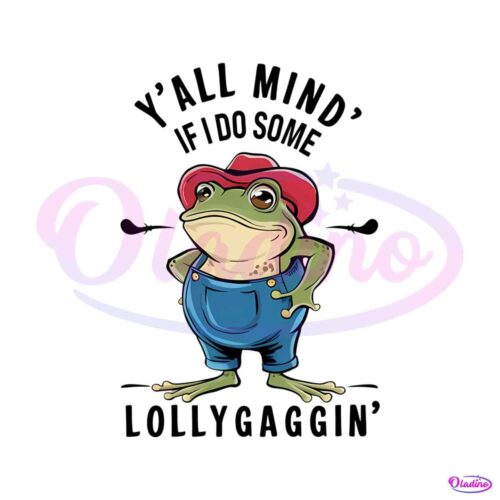 yall-mind-if-i-do-some-lollygagging-funny-frog-png