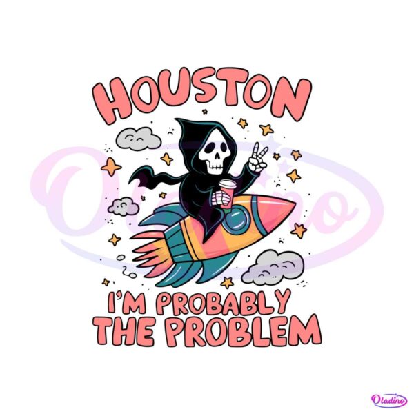 houston-im-probably-the-problem-death-svg