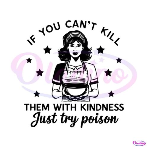 funny-girl-if-you-cant-kill-them-with-kindness-svg