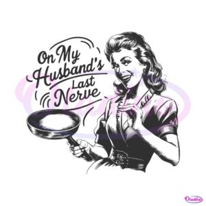 on-my-husbands-last-nerve-funny-wife-png