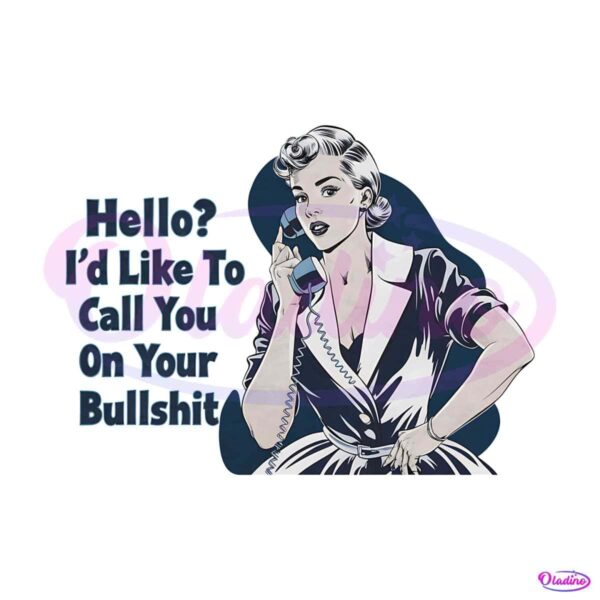 housewife-hello-id-like-to-call-you-on-your-bullshit-png