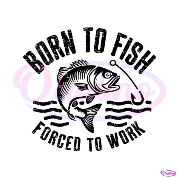 fishing-born-to-fish-forced-to-work-svg