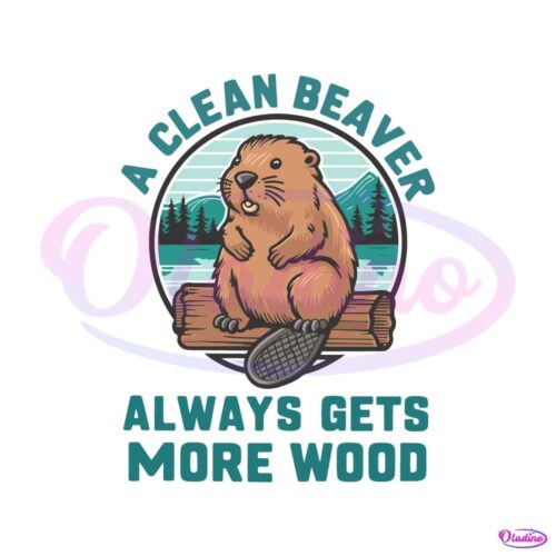 a-clean-beaver-always-gets-more-wood-funny-saying-svg