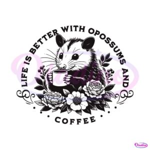 life-is-better-with-opossum-and-coffee-svg