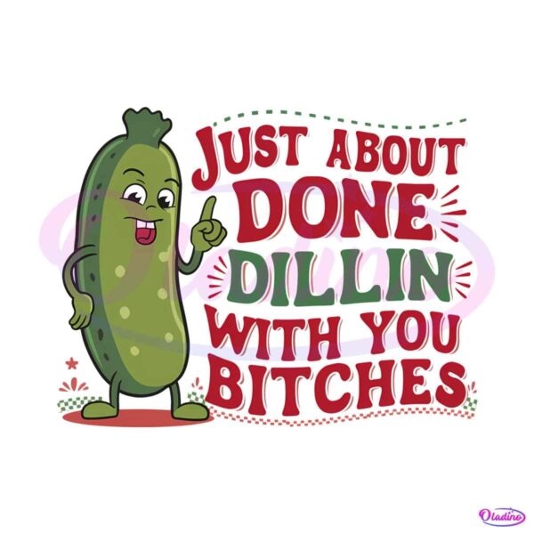 funny-just-about-done-dillin-with-you-bitches-png