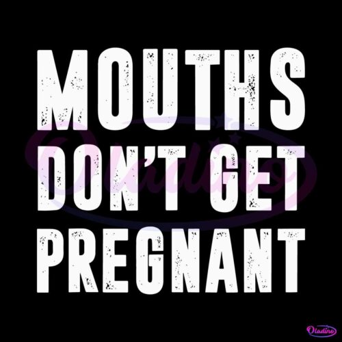 mouths-dont-get-pregnant-funny-pregnancy-svg