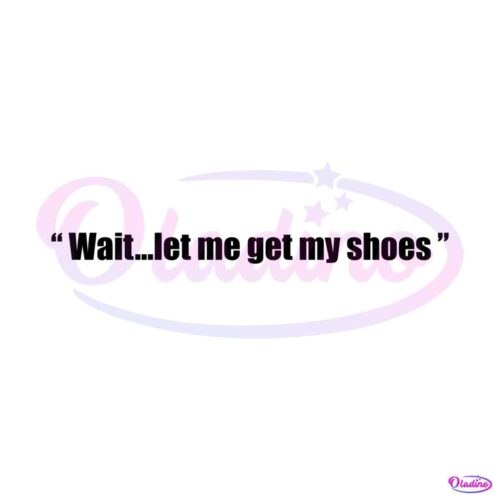 wait-let-me-get-my-shoes-png