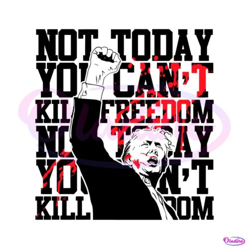 not-today-you-cant-kill-freedom-trump-president-svg