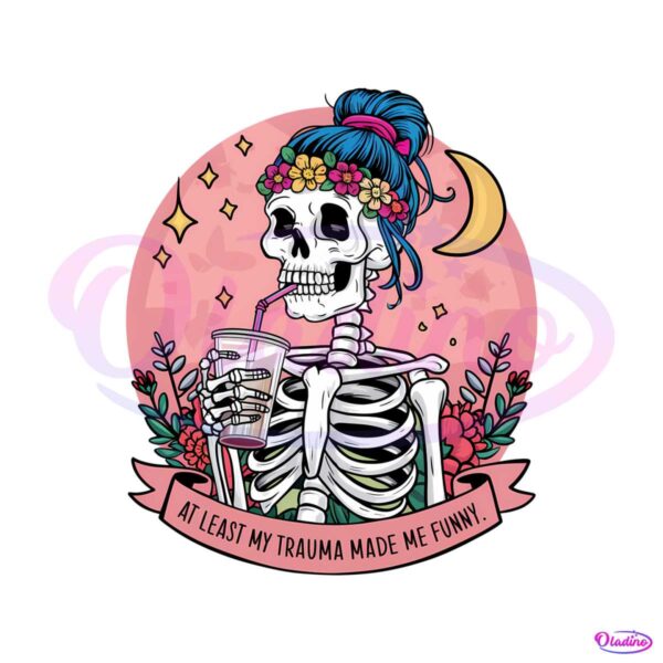 funny-skeleton-at-least-my-trauma-made-me-funny-png