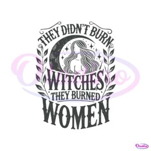 they-didnt-burn-witches-they-burned-women-svg