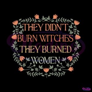 they-didnt-burn-witches-funny-feminist-witch-svg