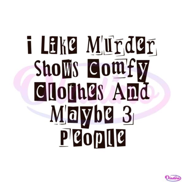 i-like-murder-shows-comfy-clothes-and-maybe-3-people-svg